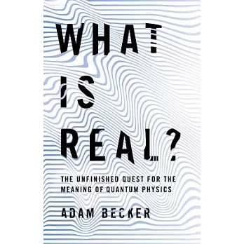 What Is Real?: The Unfinished Quest for the Meaning of Quantum Physics
