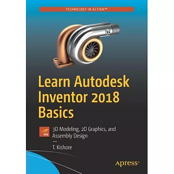 Learn Autodesk Inventor 2018 Basics: 3D Modeling, 2D Graphics, and Assembly Design