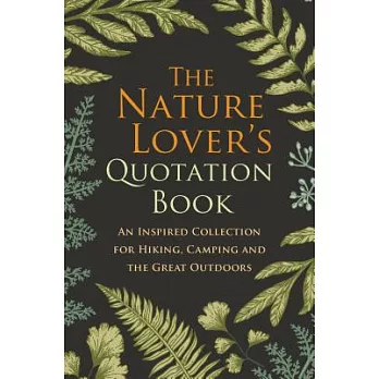 The Nature Lover’s Quotation Book: An Inspired Collection for Hiking, Camping and the Great Outdoors