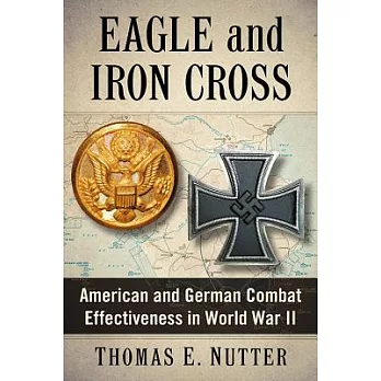 Eagle and Iron Cross: American and German Combat Effectiveness in World War II