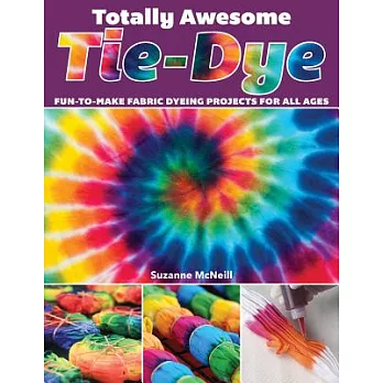 Totally Awesome Tie-dye: Fun-to-make Fabric Dyeing Projects for All Ages