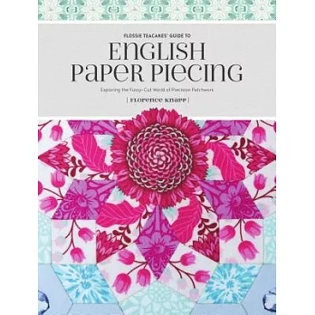 Flossie Teacakes’ Guide to English Paper Piecing: Exploring the Fussy-Cut World of Precision Patchwork