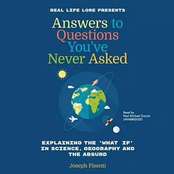 Answers to Questions You’ve Never Asked: Explaining the ’What If’ in Science, Geography, and the Absurd