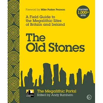 The Old Stones: A Field Guide to the Megalithic Sites of Britain and Ireland