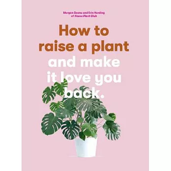 How to Raise a Plant: And Make It Love You Back