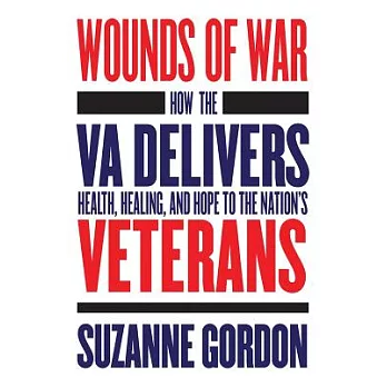 Wounds of War: How the VA Delivers Health, Healing, and Hope to the Nation’s Veterans