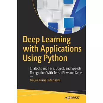 Deep Learning with Applications Using Python: Chatbots and Face, Object, and Speech Recognition with Tensorflow and Keras