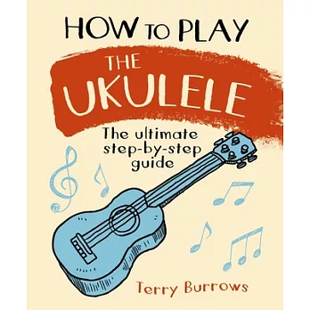 博客來-How to Play the Ukulele: The ultimate step-by-step guide