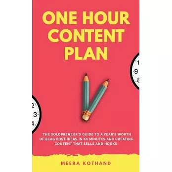 The One-Hour Content Plan: The Solopreneur’s Guide to a Year’s Worth of Blog Post Ideas in 60 Minutes and Creating Content That