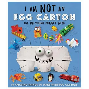 I am not an egg carton : the recycling project book : 10 amazing things to make with egg cartons /