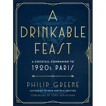 A Drinkable Feast: A Cocktail Companion to 1920s Paris