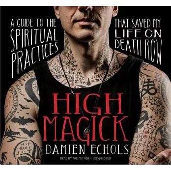 High Magick: A Guide to the Spiritual Practices That Saved My Life on Death Row