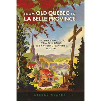From Old Quebec to La Belle Province: Tourism Promotion, Travel Writing, and National Identities, 1920-1967