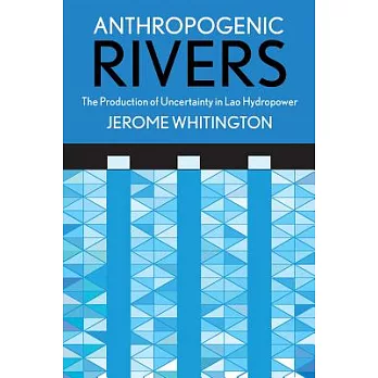 Anthropogenic rivers : the production of uncertainty in Lao hydropower