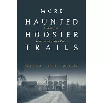 More Haunted Hoosier Trails: Folklore from Indiana’s Spookiest Places
