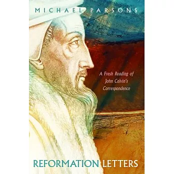 Reformation Letters: A Fresh Reading of John Calvin’s Correspondence