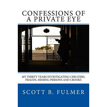 Confessions of a Private Eye: My Thirty Years Investigating Cheaters, Frauds, Missing Persons and Crooks