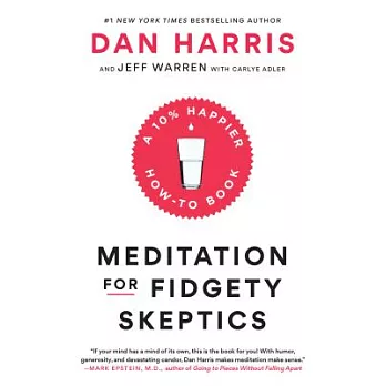 Meditation for fidgety skeptics : a 10% happier how-to book /