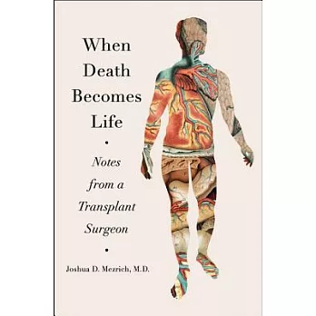 When death becomes life : notes from a transplant surgeon /