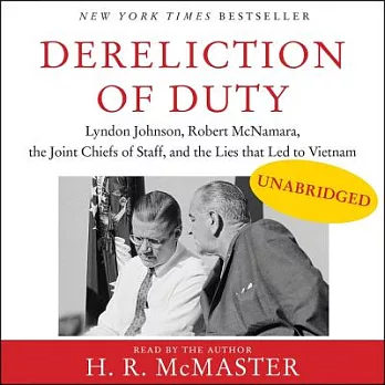 Dereliction of Duty: Johnson, Mcnamara, the Joint Chiefs of Staff, and the Lies That Led to Vietnam
