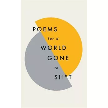 Poems for a World Gone to Sh*t: The Amazing Power of Poetry to Make Even the Most F**ked Up Times Feel Better