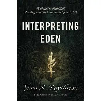 Interpreting Eden: A Guide to Faithfully Reading and Understanding Genesis 1-3