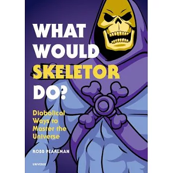 What Would Skeletor Do?: Diabolical Ways to Master the Universe