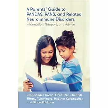 A Parents’ Guide to Pandas, Pans, and Related Neuroimmune Disorders: Information, Support, and Advice