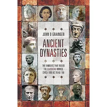 Ancient Dynasties: The Families That Ruled the Classical World, Circa 1000 BC to AD 750
