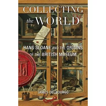 Collecting the world : Hans Sloane and the origins of the British Museum /