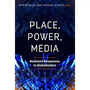 Place, Power, Media: Mediated Responses to Globalization
