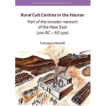 Rural Cult Centres in the Hauran: Part of the Broader Network of the Near East 100 Bc–ad 300