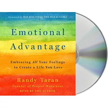 Emotional Advantage: Embracing All Your Feelings to Create a Life You Love