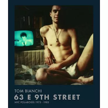 Tom Bianchi: 63 E 9th Street: NYC Polaroids 1975-1983