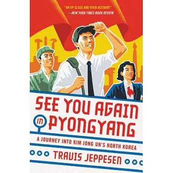 See You Again in Pyongyang: A Journey Into Kim Jong Un’s North Korea