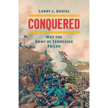 Conquered: Why the Army of Tennessee Failed
