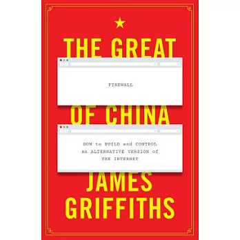 The Great Firewall of China: How to Build and Control an Alternative Version of the Internet