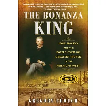 The Bonanza King: John Mackay and the Battle Over the Greatest Riches in the American West