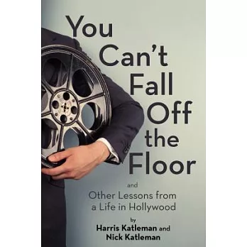 You Can’t Fall Off the Floor: And Other Lessons from a Life in Hollywood