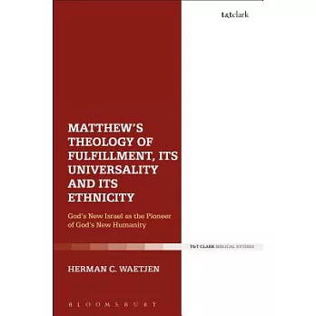 Matthew’s Theology of Fulfillment, Its Universality and Its Ethnicity: God’s New Israel as the Pioneer of God’s New Humanity