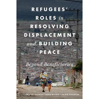 Refugees’ Roles in Resolving Displacement and Building Peace: Beyond Beneficiaries