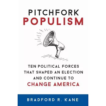Pitchfork Populism: Ten Political Forces That Shaped an Election and Continue to Change America