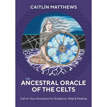 The Ancestral Oracle of the Celts: Call on Your Ancestors for Guidance, Help and Healing