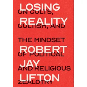 Losing Reality: On Cults, Cultism, and the Mindset of Political and Religious Zealotry