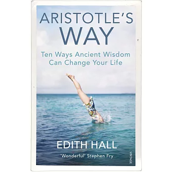 Aristotle’s Way: Ten Ways Ancient Wisdom Can Change Your Life