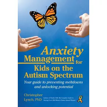 Anxiety Management for Kids on the Autism Spectrum: Your Guide to Preventing Meltdowns and Unlocking Potential