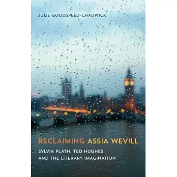 Reclaiming Assia Wevill: Sylvia Plath, Ted Hughes, and the Literary Imagination