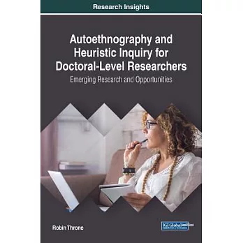 Autoethnography and heuristic inquiry for doctoral-level researchers :  emerging research and opportunities /