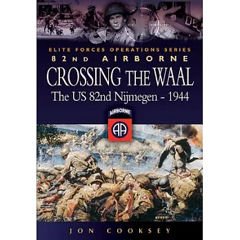 Crossing the Waal: The U.s. 82nd Airborne Division at Nijmegenelite Forces Operations Series