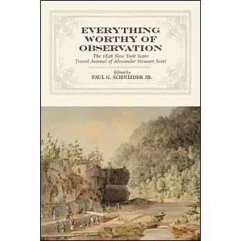 Everything Worthy of Observation: The 1826 New York State Travel Journal of Alexander Stewart Scott